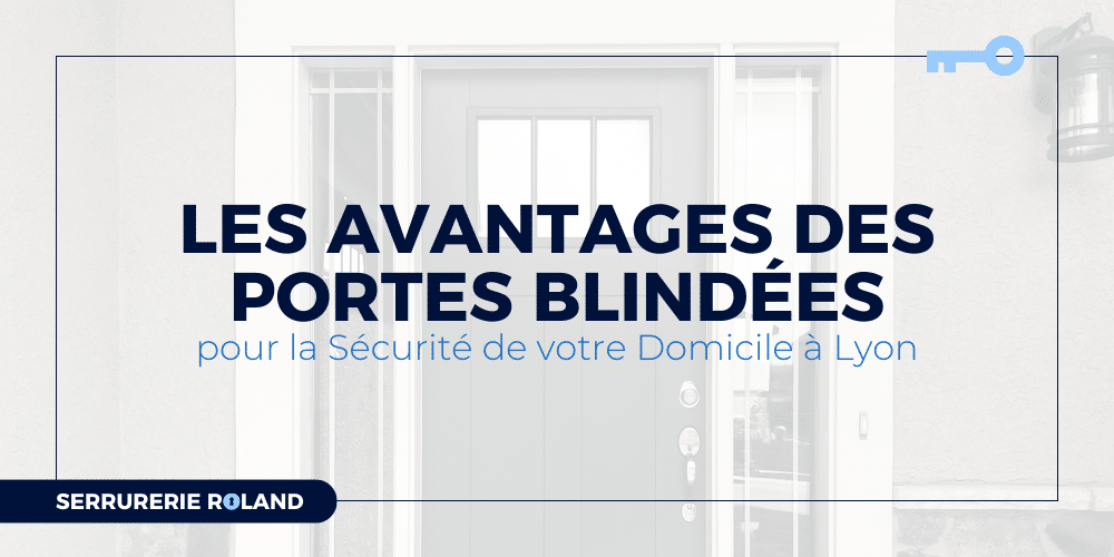 image d'en tête de l'article avec écrit "Les Avantages des Portes Blindées pour la Sécurité de votre Domicile à Lyon"