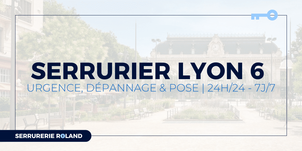 serrurier lyon 6, urgence, dépannage et pose